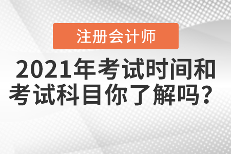 2021年CPA考試時間和考試科目你了解嗎,？
