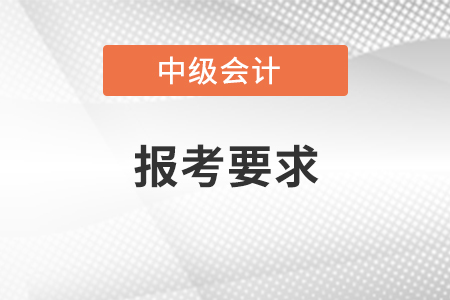 直接考中級會計師報考要求