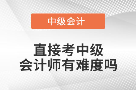 直接考中級會計師有難度嗎