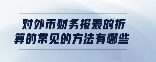 對外幣財務報表的折算的常見的方法有哪些