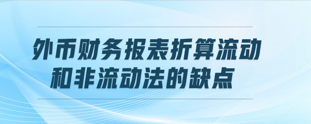 外幣財(cái)務(wù)報(bào)表折算流動(dòng)和非流動(dòng)法的缺點(diǎn)