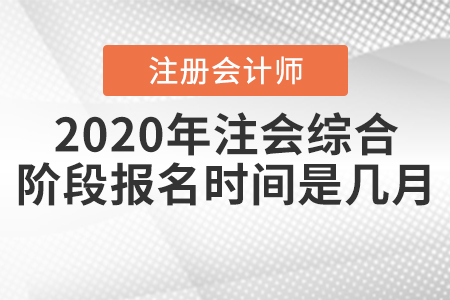 2020年注會綜合階段報(bào)名時(shí)間是幾月？