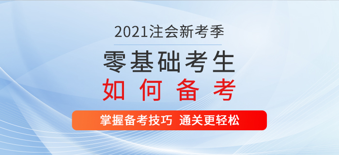 2021年注會新考季,，零基礎考生這樣備考，通關更輕松,！