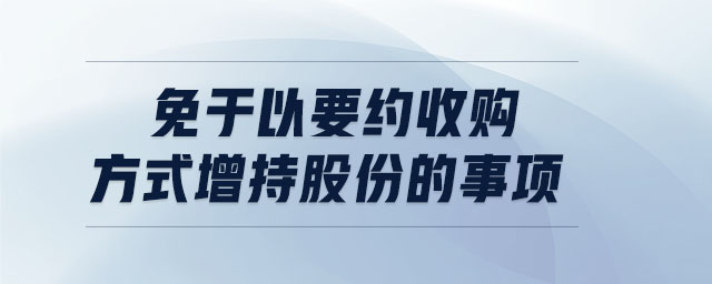 免于以要約收購方式增持股份的事項