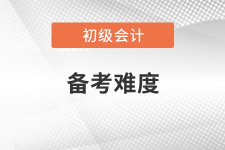 2021年遼寧初級(jí)會(huì)計(jì)考試科目備考難度如何？