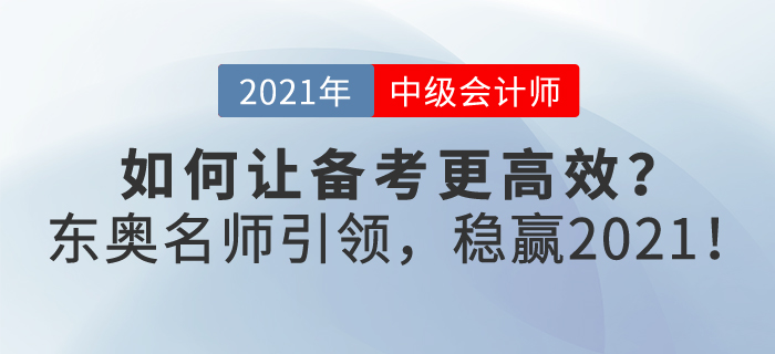 如何讓2021年中級會計備考更高效,？東奧名師引領,，帶你穩(wěn)贏2021！