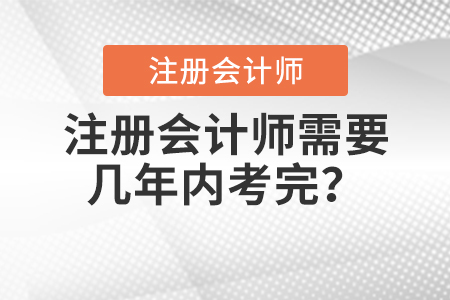 注冊會計(jì)師需要幾年內(nèi)考完,？