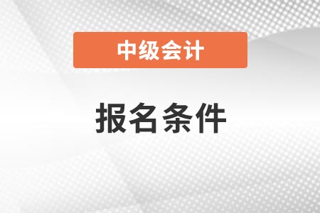 中級會計師報名條件和考試科目有變動嗎,？