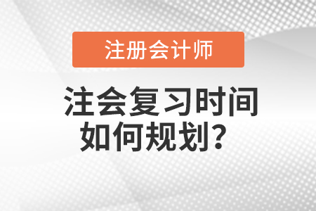 注會(huì)復(fù)習(xí)時(shí)間如何規(guī)劃,？