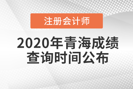 2020年青海注冊(cè)會(huì)計(jì)師成績查詢時(shí)間公布