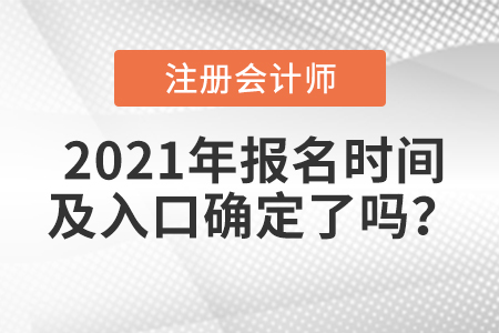 2021年注冊(cè)會(huì)計(jì)師報(bào)名時(shí)間及入口確定了嗎,？
