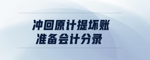 沖回原計(jì)提壞賬準(zhǔn)備會(huì)計(jì)分錄