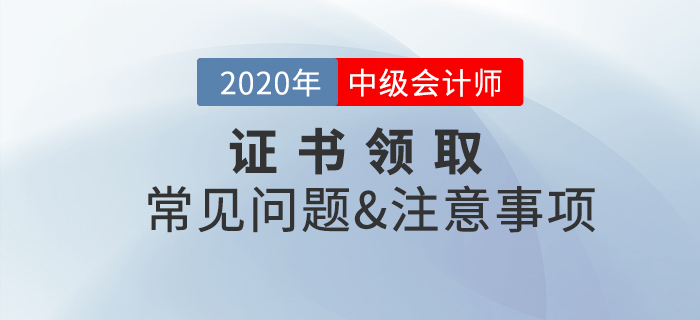 2020年中級(jí)會(huì)計(jì)職稱證書領(lǐng)取常見問題及注意事項(xiàng),！