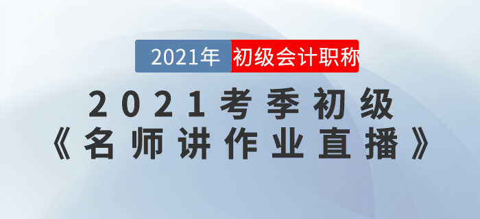 2021考季初級《名師講作業(yè)直播》活動開始啦,！