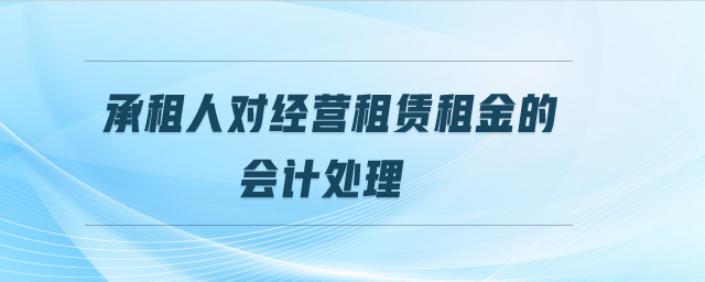 承租人對經(jīng)營租賃租金的會(huì)計(jì)處理