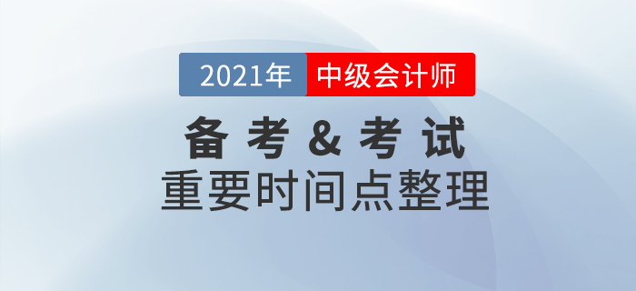 2021年中級(jí)會(huì)計(jì)職稱(chēng)備考&考試重要節(jié)點(diǎn)，速收藏,！