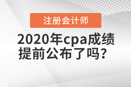 2020年cpa成績(jī)提前公布了嗎？