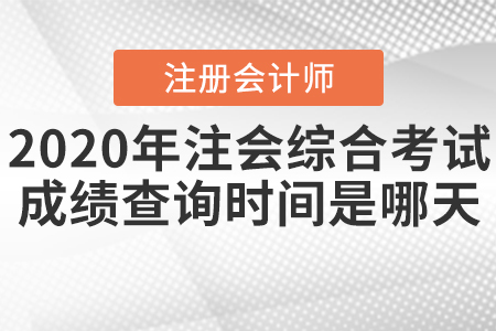 2020年注會(huì)綜合考試成績查詢時(shí)間是哪天,？