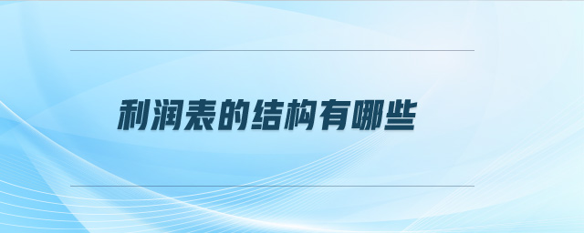 利潤表的結(jié)構(gòu)有哪些