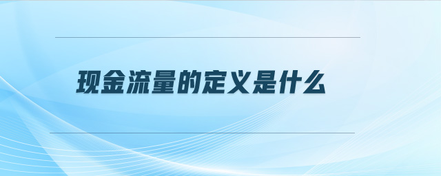 現(xiàn)金流量的定義是什么