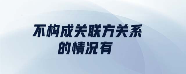 不構成關聯(lián)方關系的情況有