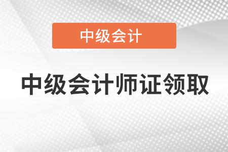 中級會計師證領(lǐng)取2020年開始了嗎,？