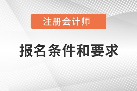 2021年注冊(cè)會(huì)計(jì)師報(bào)名條件和要求