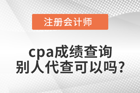 cpa成績查詢別人代查可以嗎,？