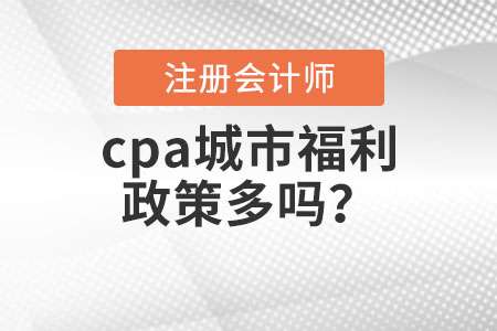 cpa城市福利政策多嗎？