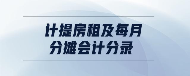 計(jì)提房租及每月分?jǐn)倳?huì)計(jì)分錄