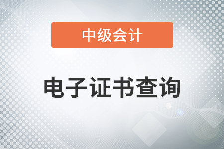 2020年中級會計師電子證書查詢開始了嗎？