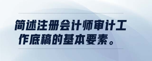 簡述注冊會計師審計工作底稿的基本要素。