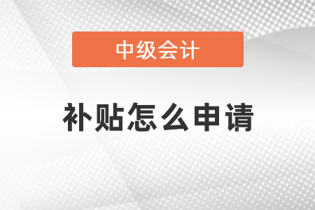 中級會計職稱補貼怎么申請