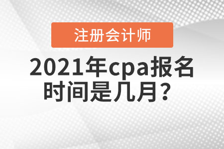 2021年cpa報(bào)名時(shí)間是幾月,？