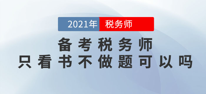 備考2021年稅務(wù)師考試,，只看書不做題可以嗎,？