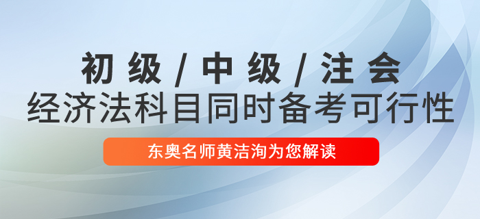 黃潔洵解讀初級(jí)會(huì)計(jì)、中級(jí)會(huì)計(jì),、CPA經(jīng)濟(jì)法科目同時(shí)備考的可行性