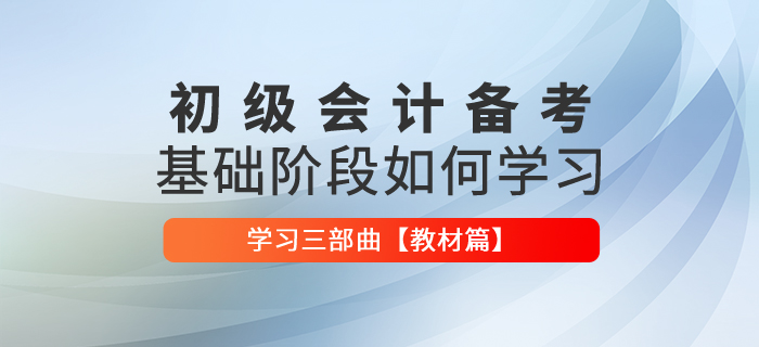 2021年初級(jí)會(huì)計(jì)基礎(chǔ)階段應(yīng)該如何學(xué)習(xí)【教材篇】