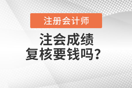 注會(huì)成績(jī)復(fù)核要錢嗎,？