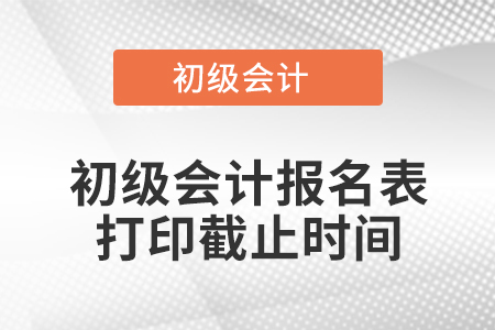 初級會計報名表打印截止時間