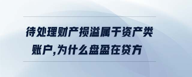 待處理財(cái)產(chǎn)損溢屬于資產(chǎn)類賬戶,為什么盤盈在貸方