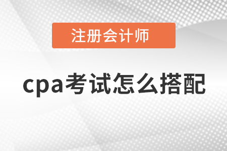 cpa考試怎么搭配