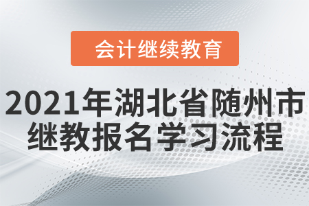 2021年湖北省隨州市會(huì)計(jì)繼續(xù)教育報(bào)名學(xué)習(xí)流程