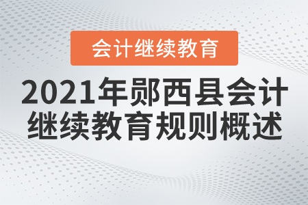 2021年湖北省鄖西縣會計繼續(xù)教育規(guī)則概述