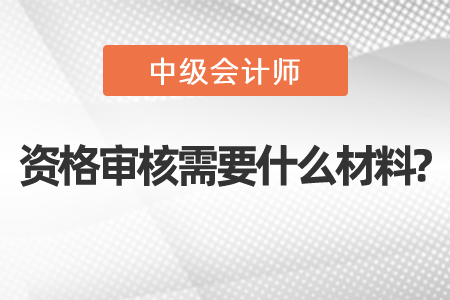 深圳中級會計資格審核需要什么材料?