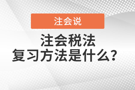 注會(huì)稅法復(fù)習(xí)方法是什么？