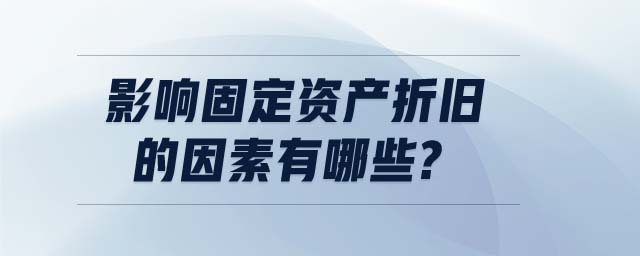 影響固定資產(chǎn)折舊的因素有哪些?