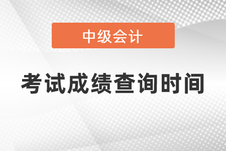 中級會計師考試成績查詢時間