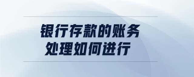 銀行存款的賬務處理如何進行