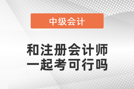 中級會計和注冊會計師一起考可行嗎