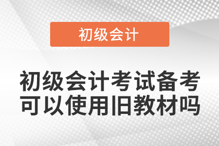 初級會計考試備考可以使用舊教材嗎